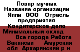 Повар-мучник › Название организации ­ Яппи, ООО › Отрасль предприятия ­ Кондитерское дело › Минимальный оклад ­ 15 000 - Все города Работа » Вакансии   . Амурская обл.,Архаринский р-н